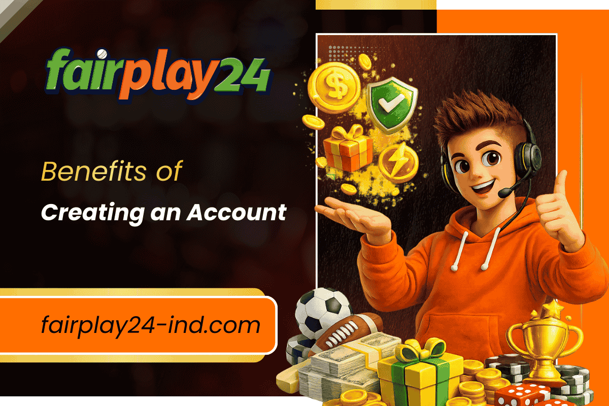 Fairplay24 Benefits of Creating an Account