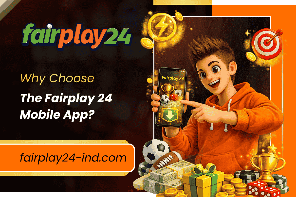 Why Choose the Fairplay 24 Mobile App
